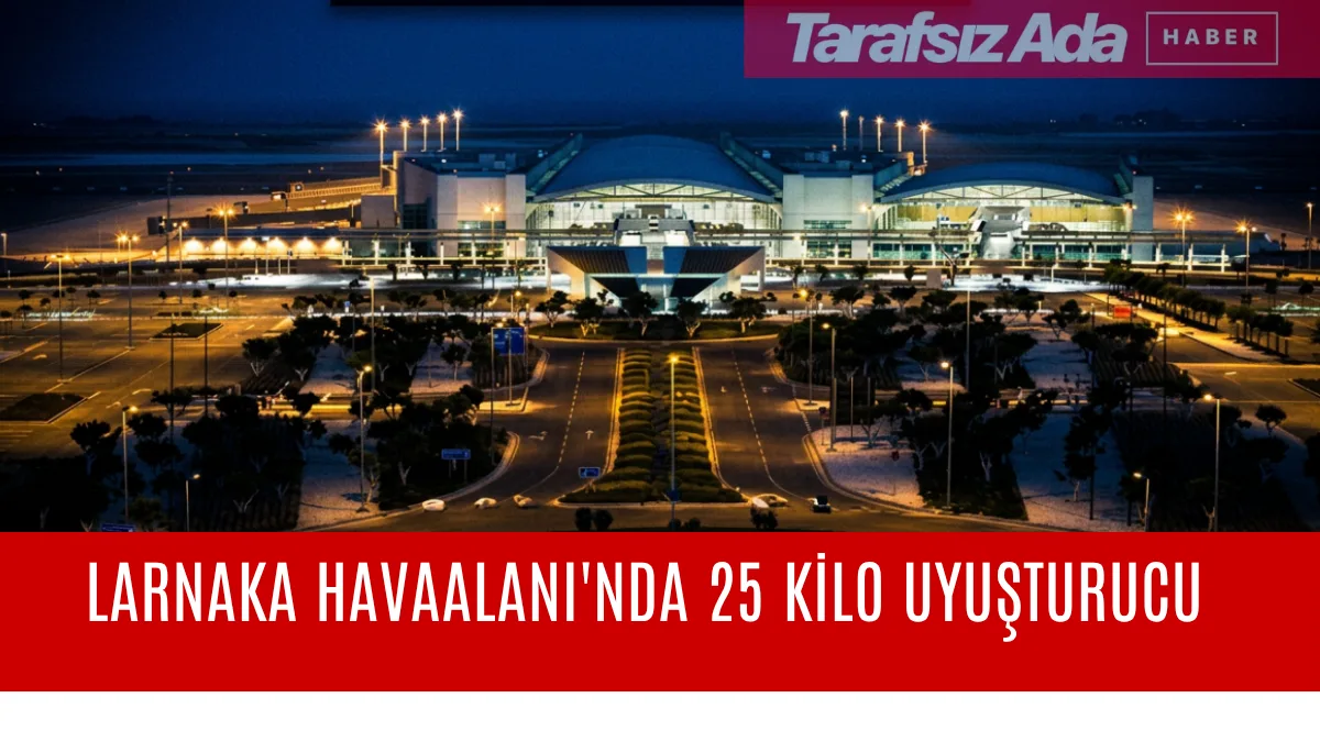 Larnaka Havalimanı’nda 25 Kilo Uyuşturucu Ele Geçirildi