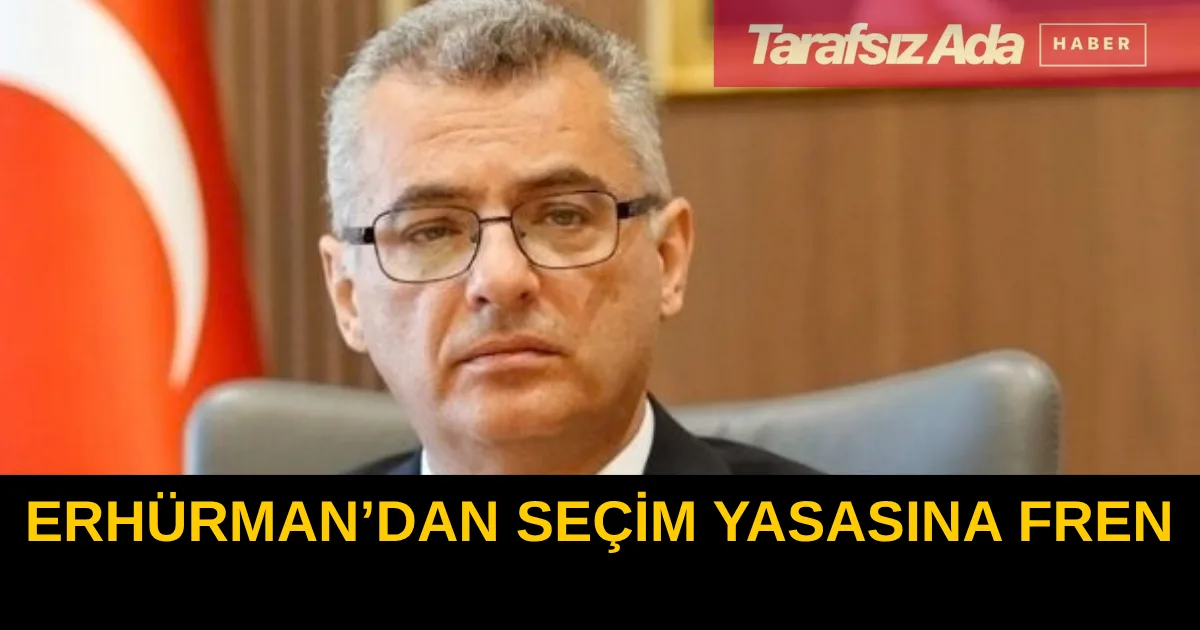 Erhürman’dan Seçim Yasasına Fren: