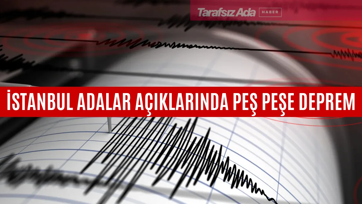 İSTANBUL ADALAR MERKEZLİ PEŞ PEŞE DEPREM