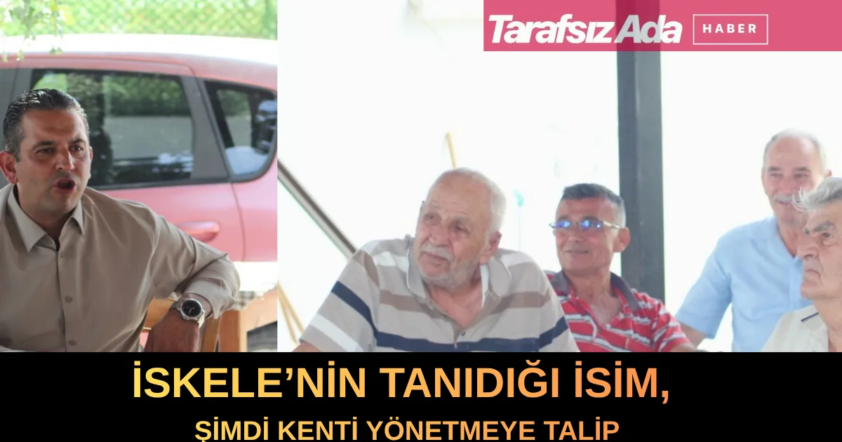 İskele’nin Tanıdığı İsim, Şimdi Kenti Yönetmeye Talip