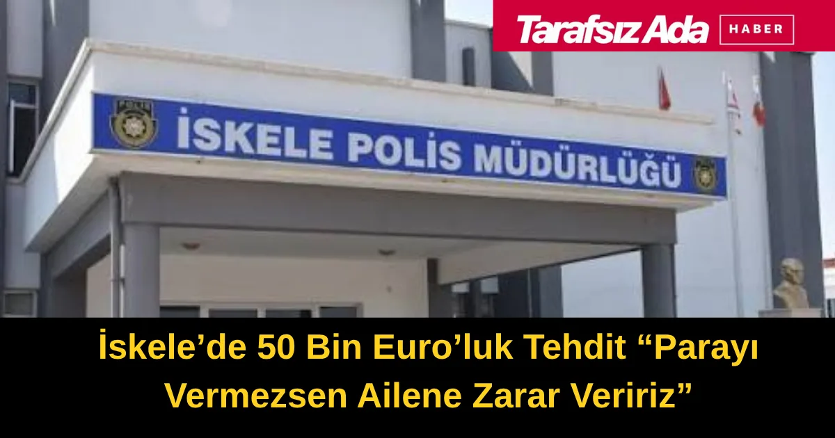 İskele’de 50 Bin Euro’luk Tehdit:
