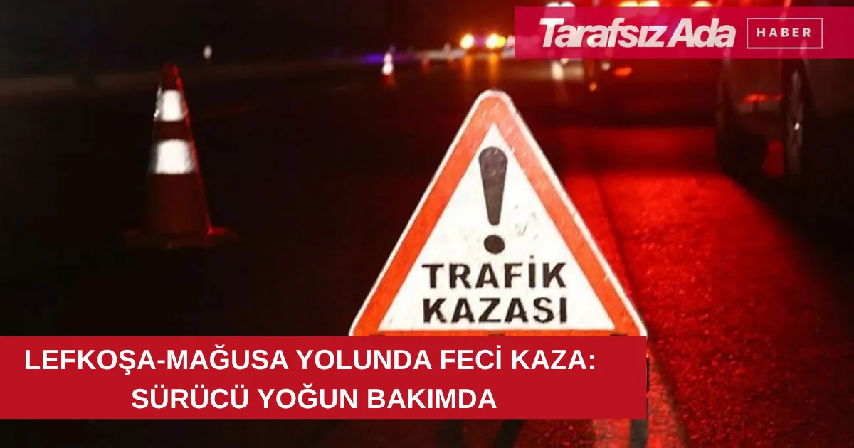 30 YAŞINDAKİ SÜRÜCÜ YOĞUN BAKIMDA